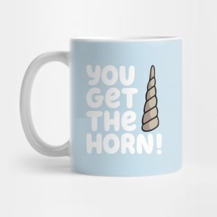 YOU GET THE HORN! Mug